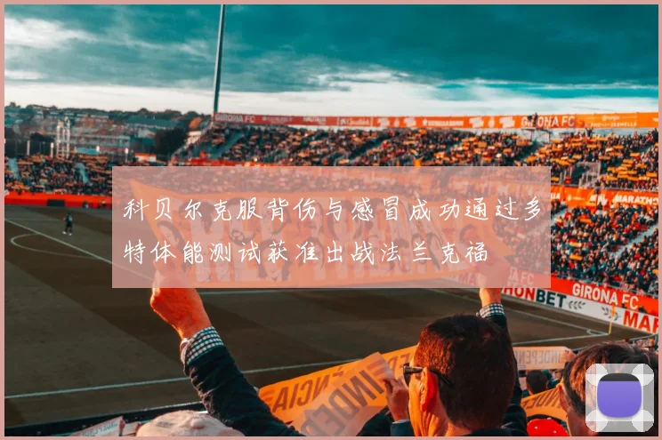 科贝尔克服背伤与感冒成功通过多特体能测试获准出战法兰克福