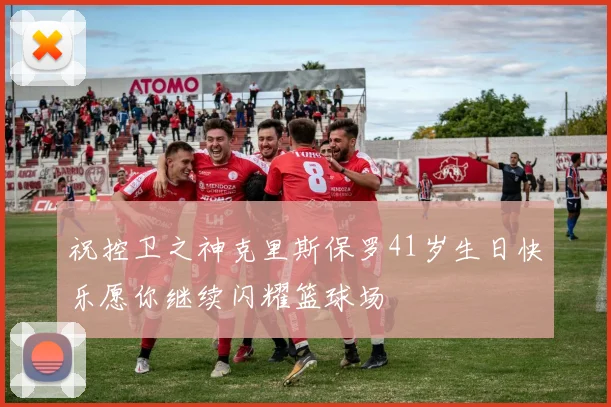 祝控卫之神克里斯保罗41岁生日快乐愿你继续闪耀篮球场