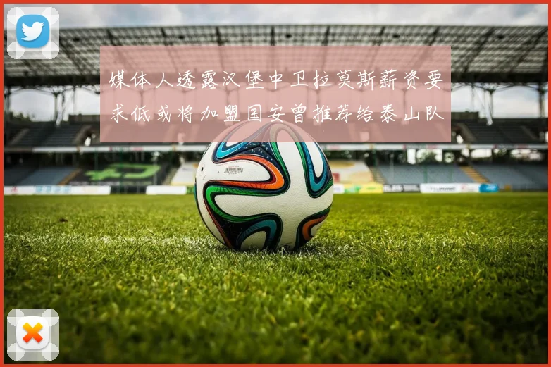 媒体人透露汉堡中卫拉莫斯薪资要求低或将加盟国安曾推荐给泰山队